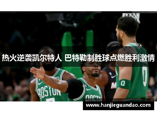 热火逆袭凯尔特人 巴特勒制胜球点燃胜利激情